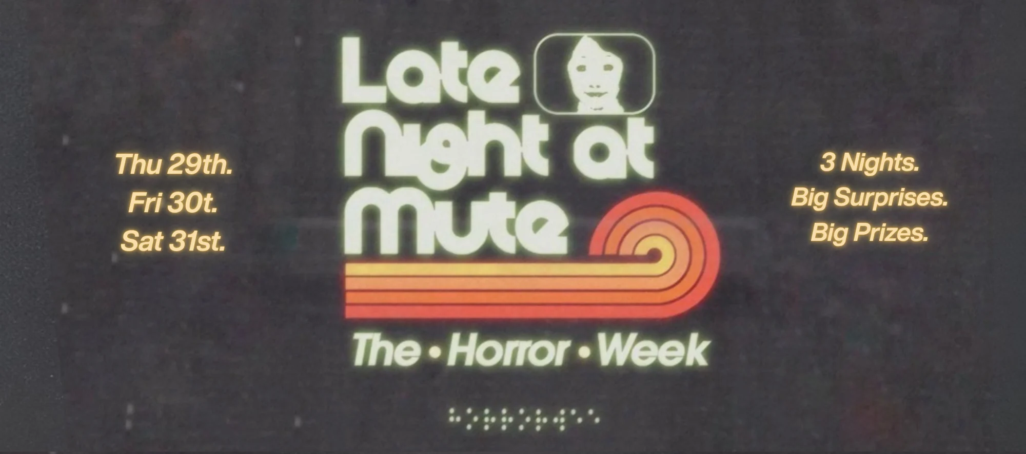 Late Night at Mute: The Horror Week. Thu 29th, Fri 30th, Sat 31st. 3 nights, big surprises, big prizes.